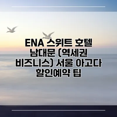 ENA 스위트 호텔 남대문 (역세권 비즈니스) 서울 아고다 할인예약 팁