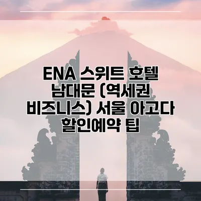ENA 스위트 호텔 남대문 (역세권 비즈니스) 서울 아고다 할인예약 팁