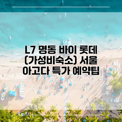 L7 명동 바이 롯데 (가성비숙소) 서울 아고다 특가 예약팁
