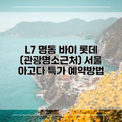 L7 명동 바이 롯데 (관광명소근처) 서울 아고다 특가 예약방법