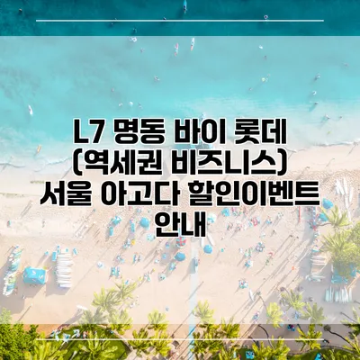 L7 명동 바이 롯데 (역세권 비즈니스) 서울 아고다 할인이벤트 안내
