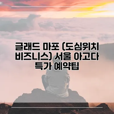 글래드 마포 (도심위치 비즈니스) 서울 아고다 특가 예약팁