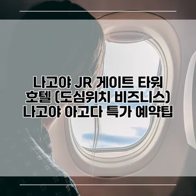 나고야 JR 게이트 타워 호텔 (도심위치 비즈니스) 나고야 아고다 특가 예약팁