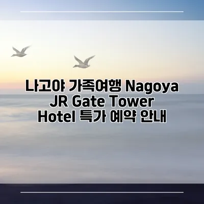 나고야 가족여행 Nagoya JR Gate Tower Hotel 특가 예약 안내