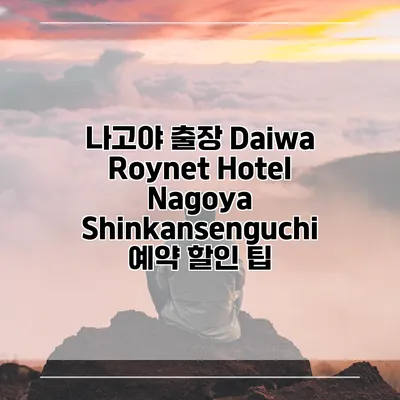 나고야 출장 Daiwa Roynet Hotel Nagoya Shinkansenguchi 예약 할인 팁