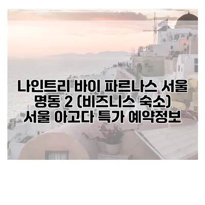 나인트리 바이 파르나스 서울 명동 2 (비즈니스 숙소) 서울 아고다 특가 예약정보