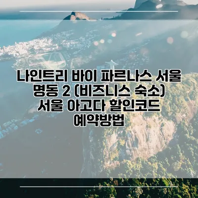 나인트리 바이 파르나스 서울 명동 2 (비즈니스 숙소) 서울 아고다 할인코드 예약방법