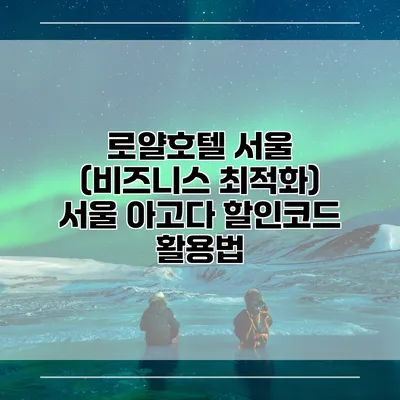 로얄호텔 서울 (비즈니스 최적화) 서울 아고다 할인코드 활용법