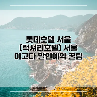 롯데호텔 서울 (럭셔리호텔) 서울 아고다 할인예약 꿀팁