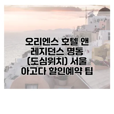 오리엔스 호텔 앤 레지던스 명동 (도심위치) 서울 아고다 할인예약 팁