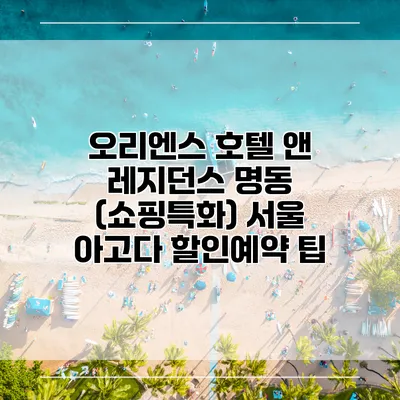 오리엔스 호텔 앤 레지던스 명동 (쇼핑특화) 서울 아고다 할인예약 팁