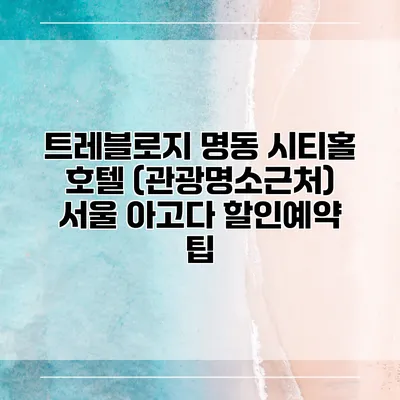 트레블로지 명동 시티홀 호텔 (관광명소근처) 서울 아고다 할인예약 팁