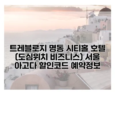 트레블로지 명동 시티홀 호텔 (도심위치 비즈니스) 서울 아고다 할인코드 예약정보