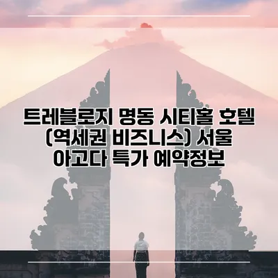 트레블로지 명동 시티홀 호텔 (역세권 비즈니스) 서울 아고다 특가 예약정보
