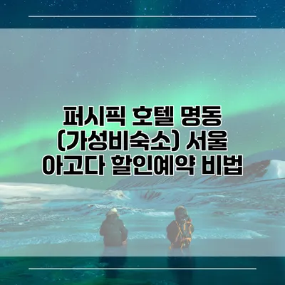 퍼시픽 호텔 명동 (가성비숙소) 서울 아고다 할인예약 비법