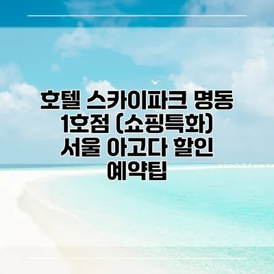 호텔 스카이파크 명동 1호점 (쇼핑특화) 서울 아고다 할인 예약팁