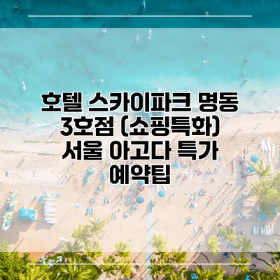 호텔 스카이파크 명동 3호점 (쇼핑특화) 서울 아고다 특가 예약팁