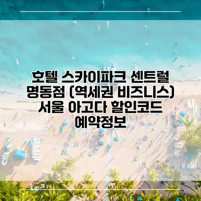 호텔 스카이파크 센트럴 명동점 (역세권 비즈니스) 서울 아고다 할인코드 예약정보